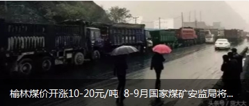 榆林煤價(jià)開漲10-20元/噸 8-9月國家煤礦安監(jiān)局將對(duì)陜西、山西、內(nèi)蒙古等產(chǎn)地煤礦開展大督查